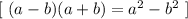 [ \ (a - b)(a +b) = a^2 - b^2 \ ]