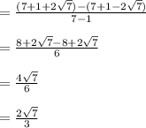 =\frac{(7 + 1  + 2\sqrt7) - ( 7 + 1 - 2\sqrt7)}{7 - 1}\\\\=\frac{8 + 2\sqrt7 - 8 + 2\sqrt7}{6}\\\\= \frac{4 \sqrt7}{6}\\\\= \frac{2 \sqrt 7}{3}
