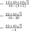 =\frac{12 + 10 + 10\sqrt5}{16 - (4 \times 5)}\\\\=\frac{22 + 10\sqrt5}{16 - 20 }\\\\=\frac{22+ 10 \sqrt5 }{-4}