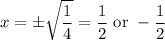 \displaystyle x=\pm\sqrt{\frac{1}{4}}=\frac{1}{2}\text{ or } -\frac{1}{2}
