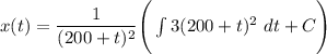 x(t) = \dfrac{1}{(200+t)^2}\Bigg( \int 3(200+t)^2 \ dt +C\Bigg)
