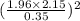 (\frac{1.96\times2.15}{0.35})^2