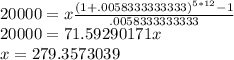 20000=x\frac{(1+.0058333333333)^{5*12}-1}{.0058333333333}\\20000=71.59290171x\\x=279.3573039