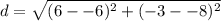 \displaystyle d = \sqrt{(6- -6)^2+(-3- -8)^2}