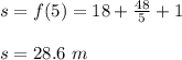 s = f(5) = 18 + \frac{48}{5} + 1\\\\s= 28.6 \ m
