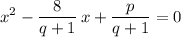 \displaystyle x^2 - \frac{8}{q + 1} \, x + \frac{p}{q + 1} = 0