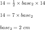 14 = \frac{1}{2} \times base_2 \times 14\\\\14 = 7 \times base_2\\\\base_2 = 2 \ cm