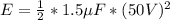 E = \frac{1}{2} * 1.5\mu F * (50V)^2