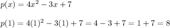 p(x) = 4x^2 -3x + 7\\\\p(1) = 4(1)^2 - 3(1) + 7 = 4 - 3 + 7 = 1 + 7 = 8