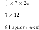 = \frac{1}{2} \times 7 \times 24 \\\\= 7 \times 12 \\\\= 84 \ square \ unit