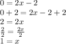 0=2x-2\\0+2=2x-2+2\\2=2x\\\frac{2}{2} =\frac{2x}{2} \\1=x