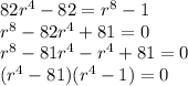 82r^{4}-82 = r^{8}-1\\r^{8}-82r^{4}+81 = 0\\r^{8}-81r^{4}-r^{4}+81 = 0\\(r^{4}-81)( r^{4}-1) =0