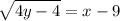 \displaystyle  \sqrt{4y - 4}   = x - 9