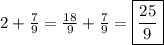 2+\frac{7}{9}=\frac{18}{9}+\frac{7}{9}=\boxed{\frac{25}{9}}