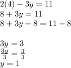 2(4)-3y=11\\8+3y=11\\8+3y-8=11-8\\\\3y=3\\\frac{3y}{3} =\frac{3}{3} \\y=1