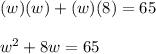 (w)(w)+(w)(8)=65\\\\w^2+8w=65