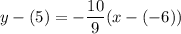 \displaystyle y-(5)=-\frac{10}{9}(x-(-6))