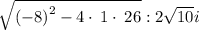 \sqrt{\left(-8\right)^2-4\cdot \:1\cdot \:26}}: 2\sqrt{10} i