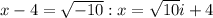 x-4=\sqrt{-10} : x=\sqrt{10} i+4