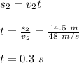 s_2 =v_2t\\\\t = \frac{s_2}{v_2} = \frac{14.5\ m}{48\ m/s} \\\\t =  0.3\ s