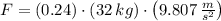 F = (0.24)\cdot (32\,kg)\cdot \left(9.807\,\frac{m}{s^{2}} \right)