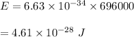 E=6.63\times 10^{-34}\times 696000\\\\=4.61\times 10^{-28}\ J