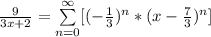 \frac{9}{3x + 2} =  \sum\limits^{\infty}_{n=0}[(-\frac{1}{3})^n* (x - \frac{7}{3})^n]