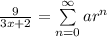 \frac{9}{3x + 2} =  \sum\limits^{\infty}_{n=0}ar^n