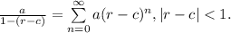 \frac{a}{1 - (r - c)} = \sum\limits^{\infty}_{n=0}a(r - c)^n, |r - c| < 1.