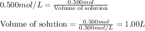 0.500mol/L=\frac{0.500mol}{\text{Volume of solution}}\\\\\text{Volume of solution}=\frac{0.500mol}{0.500mol/L}=1.00L