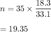 n=35\times \dfrac{18.3}{33.1}\\\\=19.35