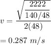 v=\dfrac{\sqrt{\dfrac{2222}{140/48}}}{2(48)}\\\\=0.287\ m/s