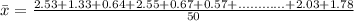 \bar x = \frac{2.53 +1.33 +0.64 +2.55 +0.67 +0.57 +............+2.03 +1.78}{50}