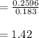 =\frac{0.2596}{0.183} \\\\= 1.42