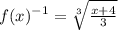 f(x)^{-1} =\sqrt[3]{\frac{x+4}{3} }