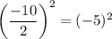 \left(\dfrac{-10}{2}\right)^2=(-5)^2