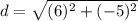 d=\sqrt{(6)^2+(-5)^2}