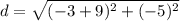 d=\sqrt{(-3+9)^2+(-5)^2}