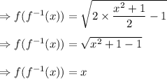 \Rightarrow f(f^{-1}(x))=\sqrt{2\times \dfrac{x^2+1}{2}-1}\\\\\Rightarrow f(f^{-1}(x))=\sqrt{x^2+1-1}\\\\\Rightarrow f(f^{-1}(x))=x