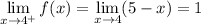 \displaystyle\lim_{x\to4^+}f(x)=\lim_{x\to4}(5-x)=1