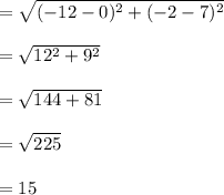 = \sqrt{(-12 - 0)^2 + ( -2 - 7)^2} \\\\=\sqrt{12^2 + 9^2 }\\\\=\sqrt{144 + 8 1} \\\\= \sqrt {225 } \\\\= 15
