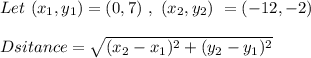 Let \ (x_1 , y_ 1 ) = ( 0 , 7 )  \ , \  (x _ 2 , y _ 2 ) \ = ( -12 , -2 ) \\\\Dsitance = \sqrt{(x_2 - x_1)^2 + (y_2 - y_1  )^2} \\\\