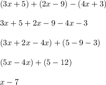 (3x + 5 ) + ( 2x - 9 ) - ( 4x + 3 ) \\\\3x + 5 + 2x - 9 - 4x - 3\\\\(3x + 2x -4x ) + ( 5 - 9 - 3) \\\\(5x- 4x ) + ( 5 - 12 ) \\\\x - 7