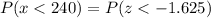 P(x< 240) = P(z < -1.625)