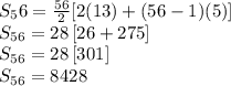 S_56= \frac{56}{2}[2(13)+(56-1)(5)]\\S_{56}=28\left[26+275\right]\\S_{56}=28\left[301\right]\\S_{56}=8428