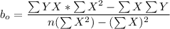 b_o = \dfrac{\sum YX *\sum X^2 - \sum X \sum Y}{n(\sum X^2) - (\sum X)^2}