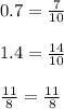 0.7 = \frac{7}{10}\\\\1.4 = \frac{14}{10}\\\\\frac{11}{8 }= \frac{11}{8 }