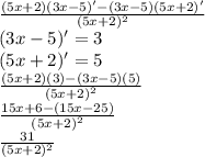 \frac{(5x+2)(3x-5)'-(3x-5)(5x+2)'}{(5x+2)^2}\\(3x-5)'=3\\(5x+2)'=5\\\frac{(5x+2)(3)-(3x-5)(5)}{(5x+2)^2}\\\frac{15x+6-(15x-25)}{(5x+2)^2}\\\frac{31}{(5x+2)^2}