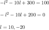 -l^2-10l+300=100\\\\-l^2-10l+200=0\\\\l=10,-20
