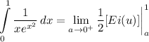 \displaystyle \int\limits^1_0 {\frac{1}{xe^{x^2}} \, dx = \lim_{a \to 0^+} \frac{1}{2}[Ei(u)] \bigg| \limits^1_a
